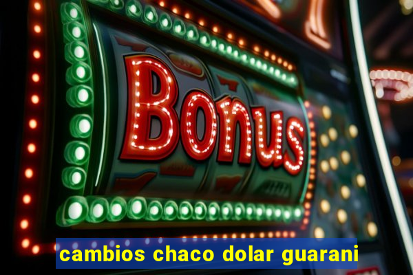 cambios chaco dolar guarani